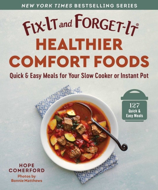 Fix-It and Forget-It Healthier Comfort Foods - Quick & Easy Meals for Your Slow Cooker or Instant Pot