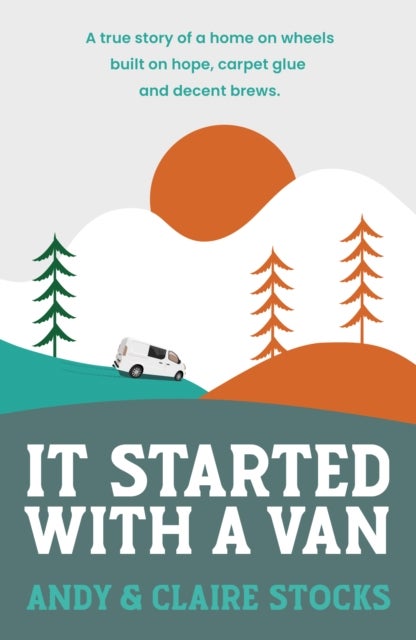 It Started with a Van - A true story of a home on wheels built on hope, carpet glue and decent brews