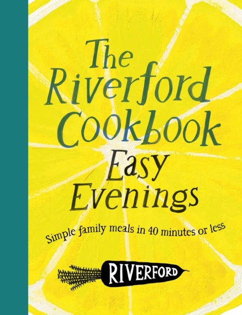 The Riverford Cookbook: Easy Evenings - Simple family meals in 40 minutes or less