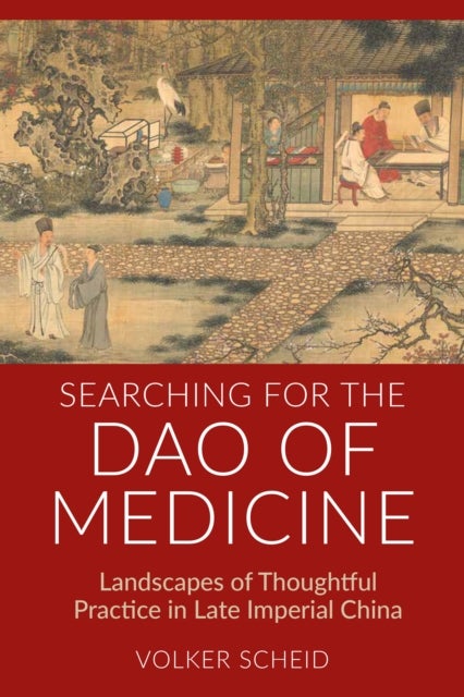 Searching for the DAO of Medicine - Landscapes of Thoughtful Practice in Late Imperial China