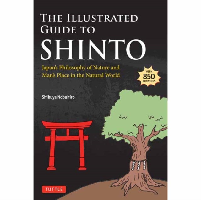 The Illustrated Guide to Shinto - Japan's Philosophy of Nature and Man's Place in the Natural World