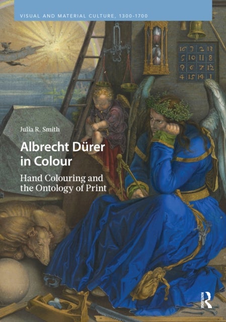 Albrecht Durer in Colour - Hand Colouring and the Ontology of Print
