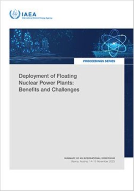 Deployment of Floating Nuclear Power Plants: Benefits and Challenges - Summary of an International Symposium Held in Vienna, Austria, 14–15 November 2023