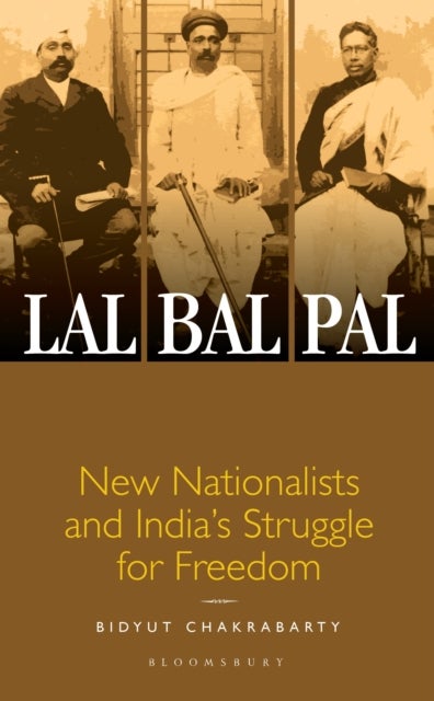 Lal-Bal-Pal - New Nationalists and India’s Struggle for Freedom