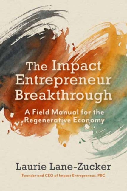 The Impact Entrepreneur Breakthrough - A Field Manual for the Regenerative Economy