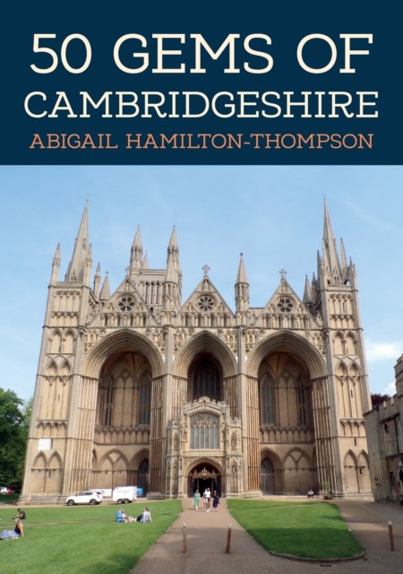 50 Gems of Cambridgeshire - The History & Heritage of the Most Iconic Places