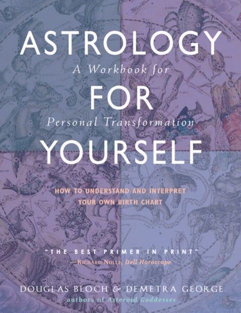 Astrology for Yourself - How to Understand and Interpret Your Own Birth Chart a Workbook for Personal Transformation