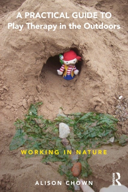 A Practical Guide to Play Therapy in the Outdoors - Working in Nature