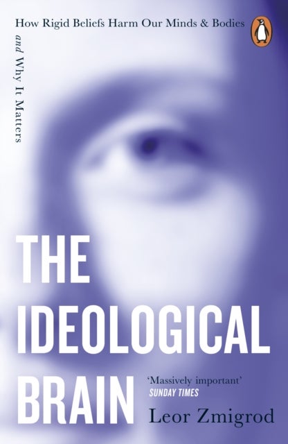 The Ideological Brain - How Rigid Beliefs Harm Our Minds & Bodies – And Why It Matters