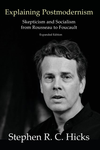 Explaining Postmodernism - Skepticism and Socialism from Rousseau to Foucault