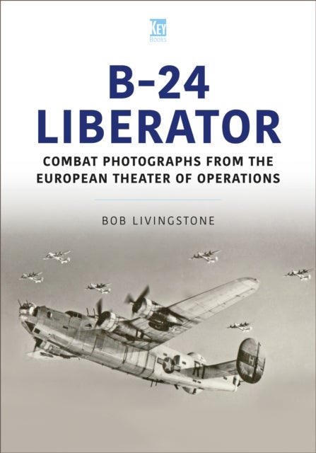 B-24 Liberator - Combat Photographs from the European Theater of Operations