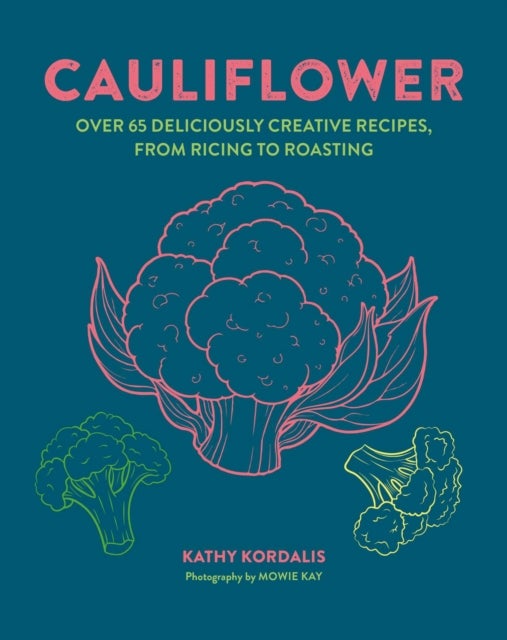 Cauliflower - Over 65 Deliciously Creative Recipes, from Ricing to Roasting