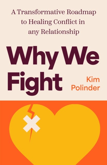 Why We Fight - A Transformative Road Map to Healing Conflict in Any Relationship