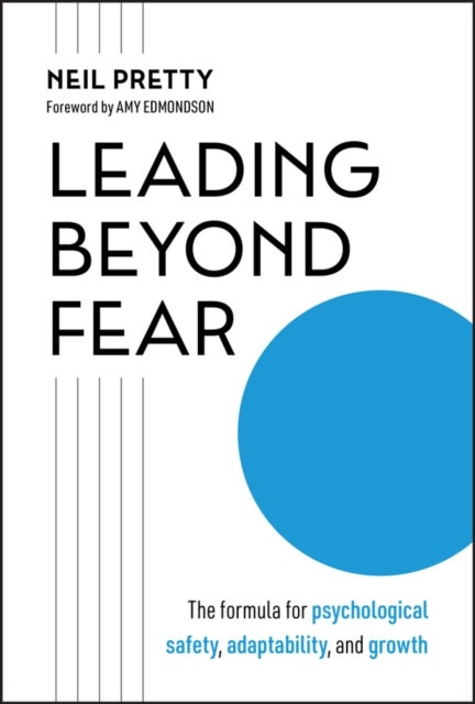 Leading Beyond Fear - The Formula for Psychological Safety, Adaptability, and Growth