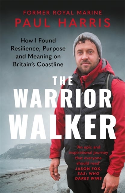 The Warrior Walker - How I Found Resilience, Purpose and Meaning on Britain's Coastline