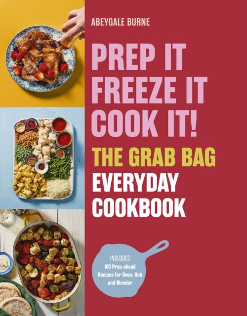 Prep it, Freeze it, Cook it! The Grab Bag Everyday Cookbook