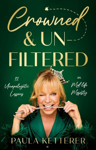 Crowned & Unfiltered - 12 Unapologetic Lessons in Mid-life Majesty
