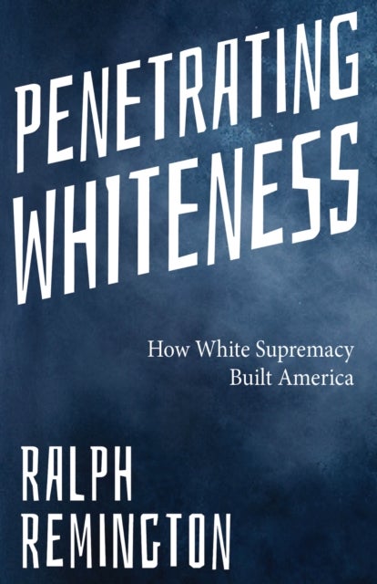 Penetrating Whiteness - Navigating the Landscape of Racism, Sexism, and America's Cultural Divide