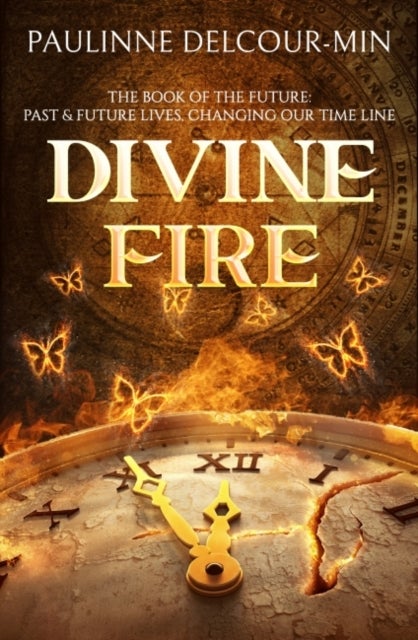 Divine Fire - The Book of the Future: Past & Future Lives Changing Our Time Line