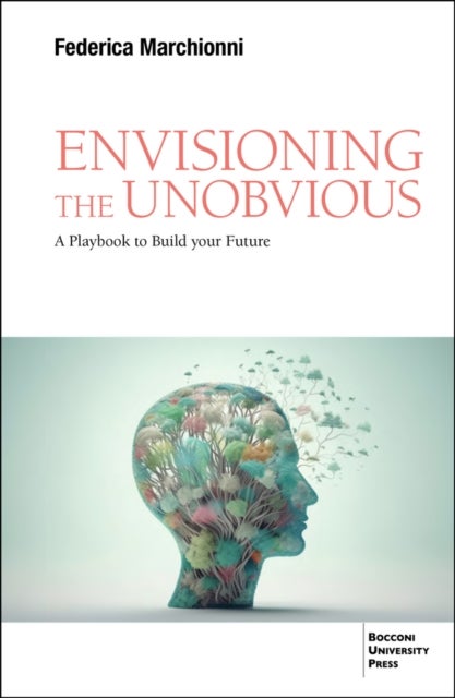 Envisioning the Unobvious - A Playbook to Build Your Future