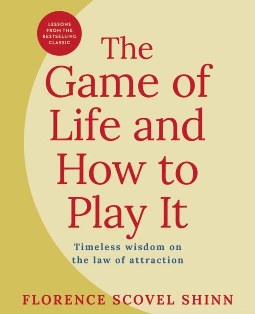 The Game of Life and How to Play It - Lessons from the Bestselling Classic on the Law of Attraction