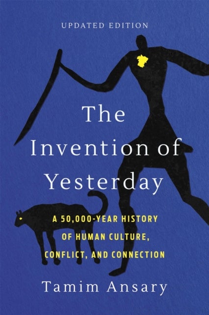 The Invention of Yesterday - A 50,000-Year History of Human Culture, Conflict, and Connection