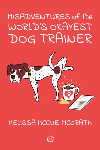 Misadventures of the World’s Okayest Dog Trainer - 25 Cases to Guide Dog Trainers and Behaviorists in Their Career