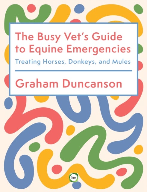 Busy Vet’s Guide to Equine Emergencies - Treating Horses, Donkeys and Mules