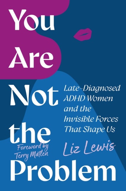 You Are Not the Problem - Late-Diagnosed ADHD Women and the Invisible Forces That Shape Us