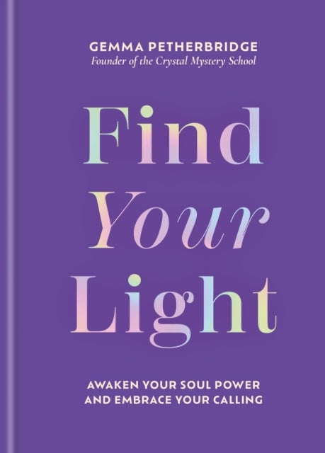 Find Your Light - Awaken Your Soul Power and Embrace Your Calling