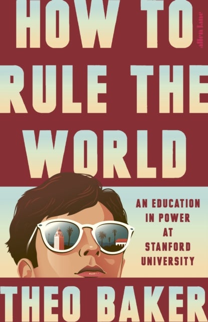 How to Rule the World - An Education in Power at Stanford University