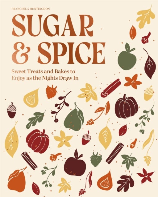 The Sugar and Spice Cookbook - Sweet Treats and Bakes to Enjoy as the Nights Draw In