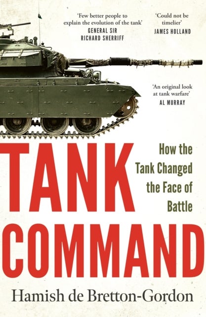 Tank Command - How the Tank Changed the Face of Battle