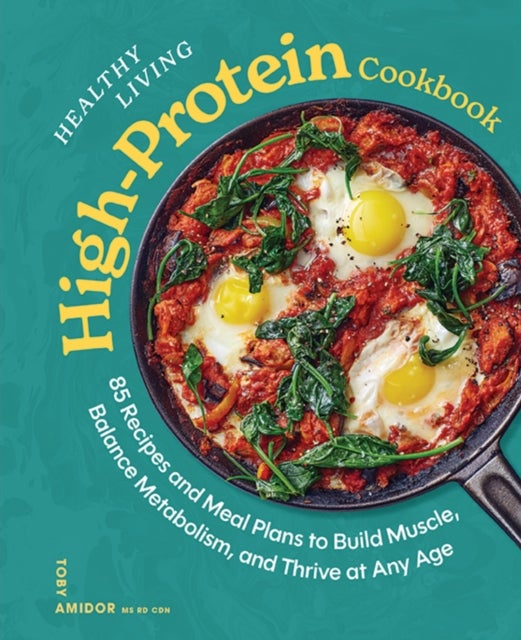 Healthy Living High-Protein Cookbook - 85 Recipes and Meal Plans to Build Muscle, Balance Metabolism, and Thrive at Any Age