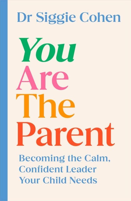 You Are the Parent - Becoming the Calm, Confident Leader Your Child Needs