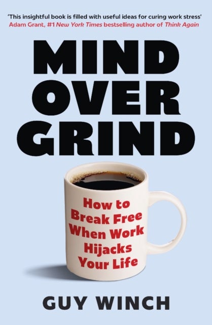 Mind Over Grind - How to Break Free When Work Hijacks Your Life