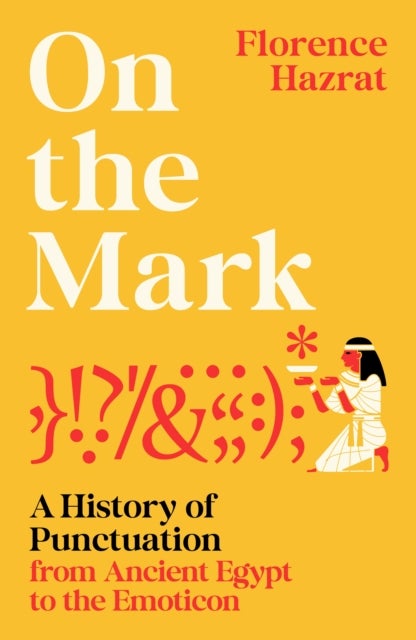 On the Mark - A History of Punctuation from Ancient Egypt to the Emoticon