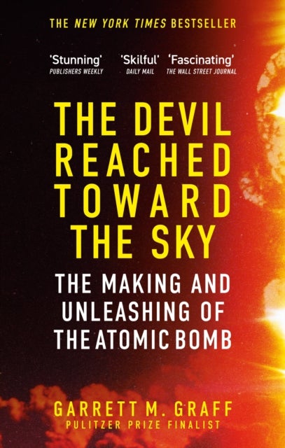 The Devil Reached Toward the Sky - The Making and Unleashing of the Atomic Bomb - By The People Who Were There