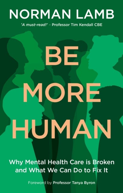 Be More Human - Why Mental Health Care is Broken – and What We Can Do to Fix It