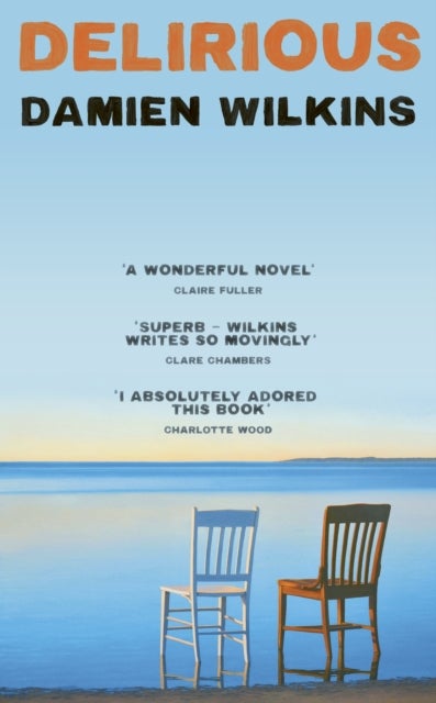 Delirious - 'Wilkins shows us old age, old love, and old loss. A wonderful novel' - Claire Fuller