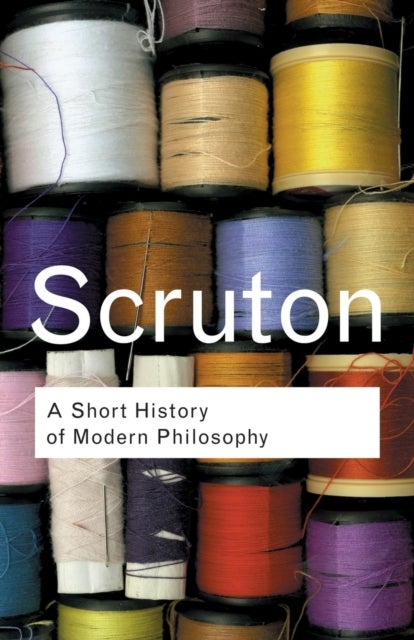 A Short History of Modern Philosophy - From Descartes to Wittgenstein