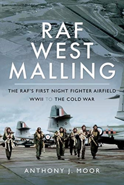RAF West Malling - The RAF's First Night Fighter Airfield - WWII to the Cold War