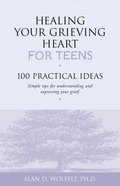 Healing Your Grieving Heart for Teens - 100 Practical Ideas