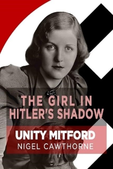 The Girl in Hitler's Shadow - Unity Mitford