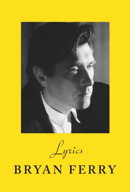 Lyrics - The definitive collection of the Roxy Music frontman’s iconic lyrics