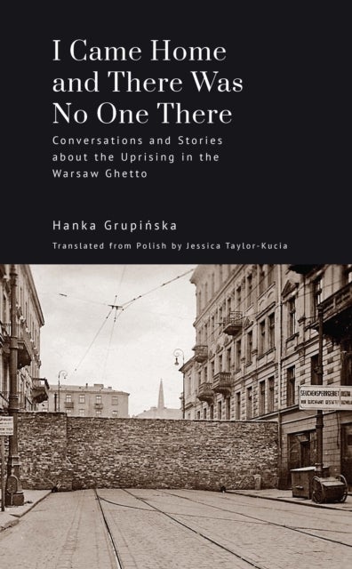 I Came Home and There Was No One There - Conversations and Stories about the Uprising in the Warsaw Ghetto