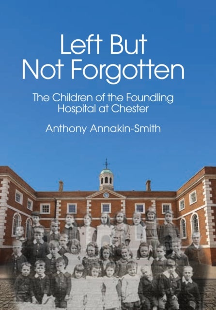 Left But Not Forgotten - The Children of the Foundling Hospital at Chester