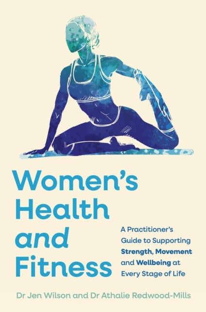 Women’s Health and Fitness - A Practitioner’s Guide to Supporting Strength, Movement and Wellbeing at Every Stage of Life