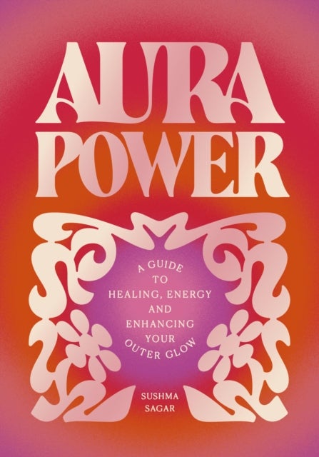 Aura Power - A guide to healing, energy and enhancing your outer glow