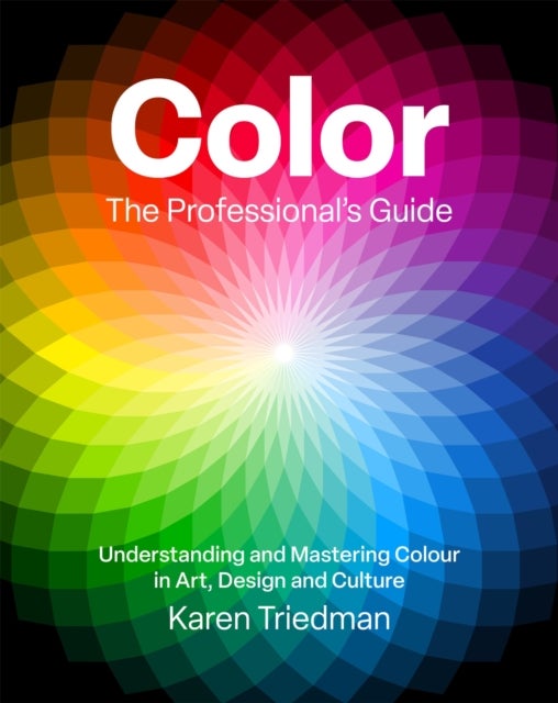Color: The Professional''s Guide - Understanding and Mastering Color in Art, Design and Culture